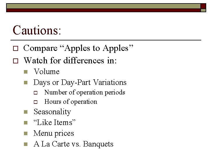Cautions: o o Compare “Apples to Apples” Watch for differences in: n n Volume