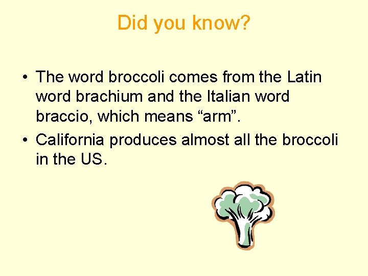 Did you know? • The word broccoli comes from the Latin word brachium and