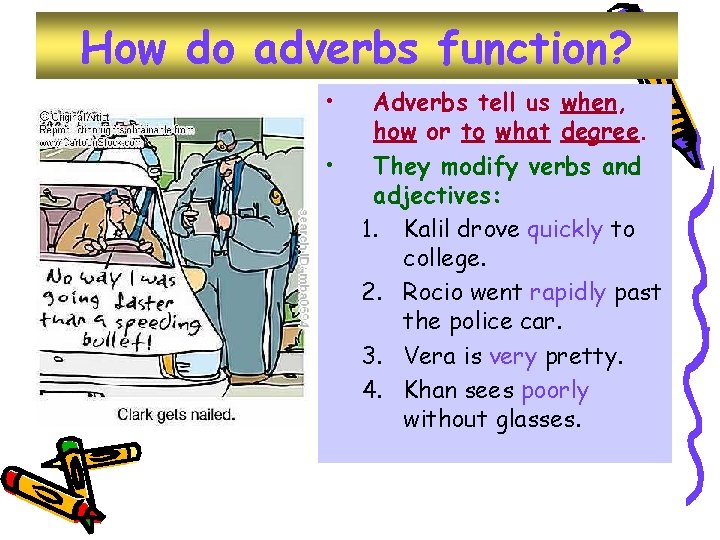 How do adverbs function? • • Adverbs tell us when, how or to what