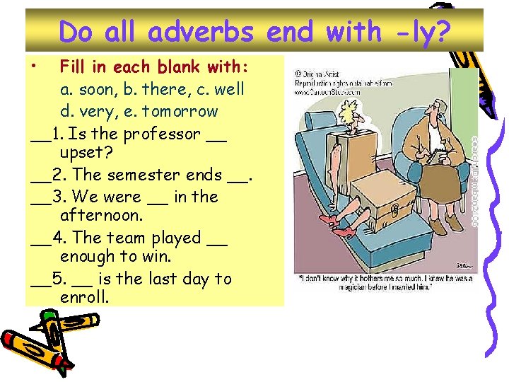 Do all adverbs end with -ly? • Fill in each blank with: a. soon,