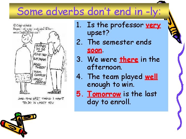 Some adverbs don’t end in -ly: 1. Is the professor very upset? 2. The