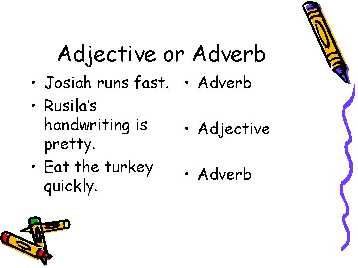 Adjective or Adverb • Josiah runs fast. • Adverb • Rusila’s handwriting is •