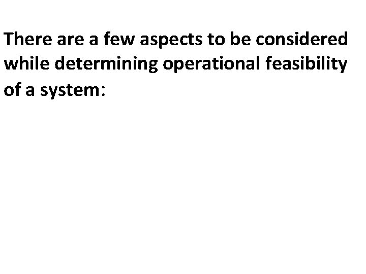 There a few aspects to be considered while determining operational feasibility of a system: