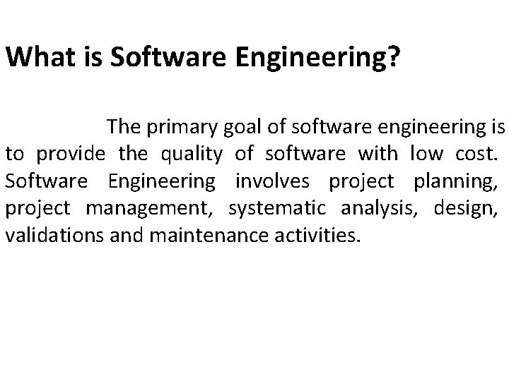 What is Software Engineering? The primary goal of software engineering is to provide the