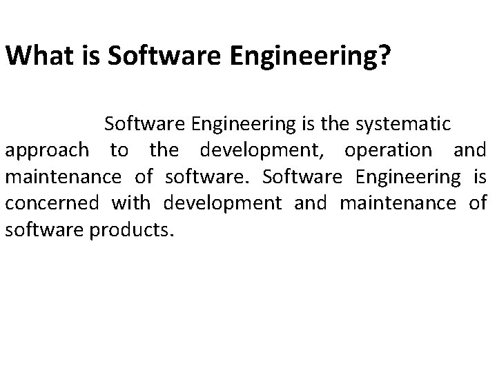 What is Software Engineering? Software Engineering is the systematic approach to the development, operation