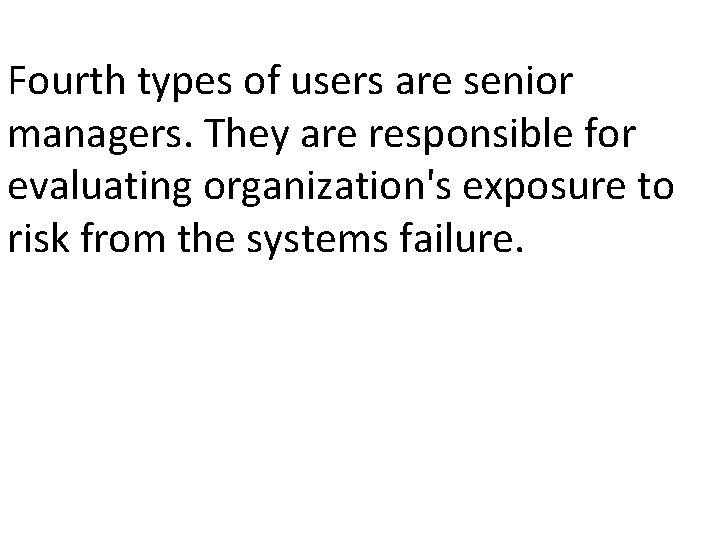 Fourth types of users are senior managers. They are responsible for evaluating organization's exposure