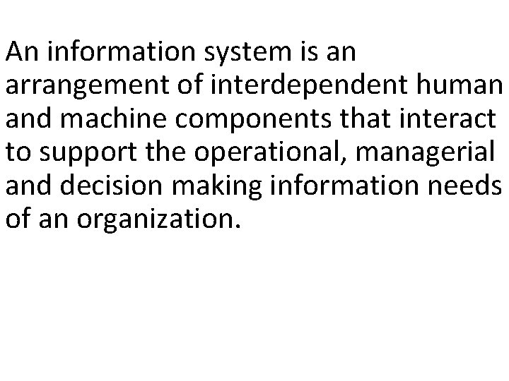 An information system is an arrangement of interdependent human and machine components that interact