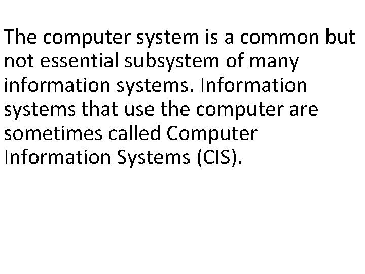 The computer system is a common but not essential subsystem of many information systems.
