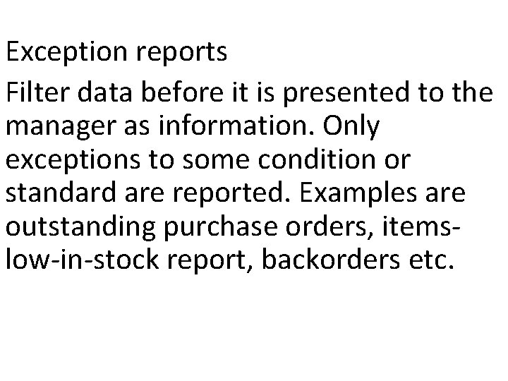 Exception reports Filter data before it is presented to the manager as information. Only