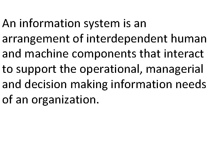 An information system is an arrangement of interdependent human and machine components that interact