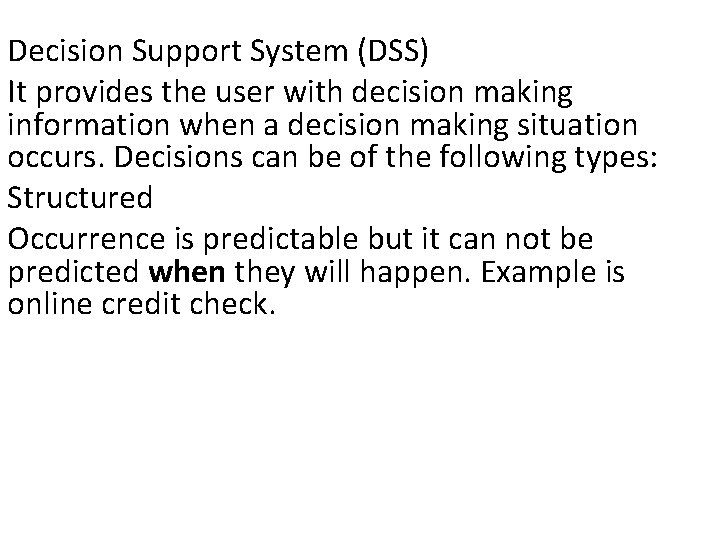 Decision Support System (DSS) It provides the user with decision making information when a