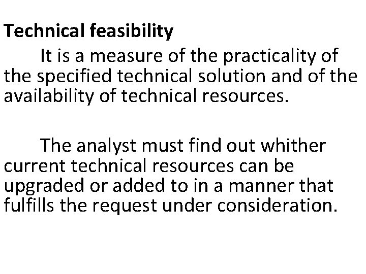 Technical feasibility It is a measure of the practicality of the specified technical solution