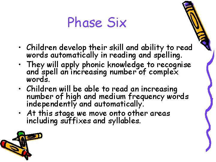 Phase Six • Children develop their skill and ability to read words automatically in