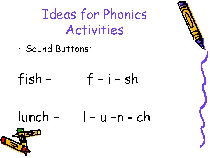 Ideas for Phonics Activities • Sound Buttons: fish – f – i – sh