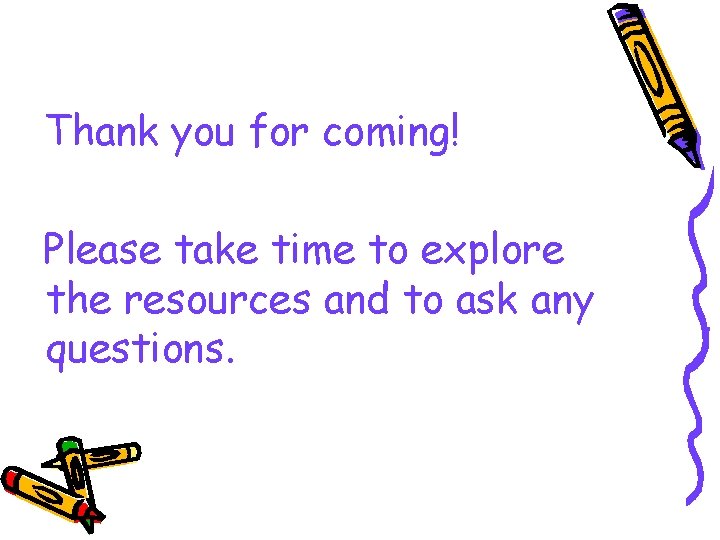 Thank you for coming! Please take time to explore the resources and to ask
