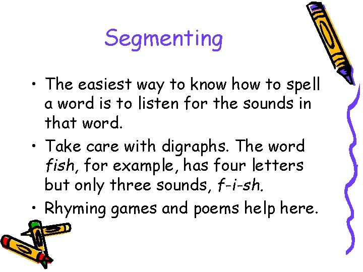 Segmenting • The easiest way to know how to spell a word is to