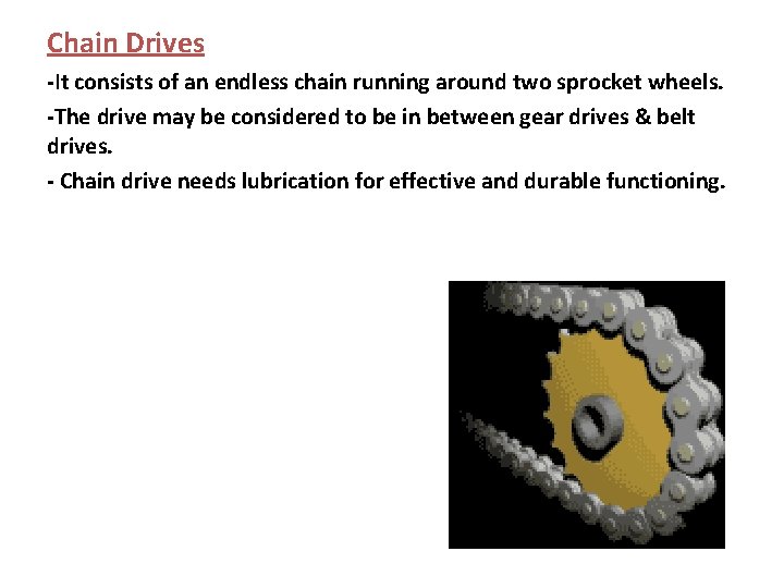 Chain Drives -It consists of an endless chain running around two sprocket wheels. -The