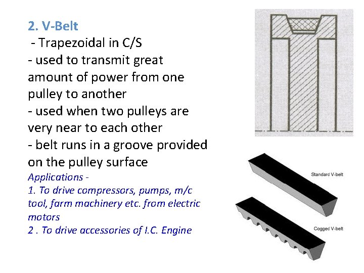 2. V-Belt - Trapezoidal in C/S - used to transmit great amount of power