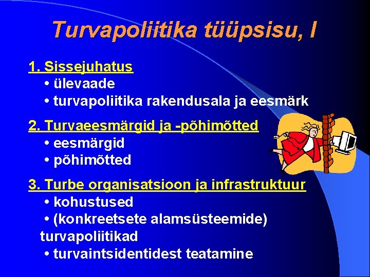 Turvapoliitika tüüpsisu, I 1. Sissejuhatus • ülevaade • turvapoliitika rakendusala ja eesmärk 2. Turvaeesmärgid