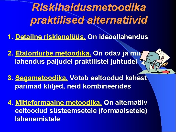 Riskihaldusmetoodika praktilised alternatiivid 1. Detailne riskianalüüs. On ideaallahendus 2. Etalonturbe metoodika. On odav ja
