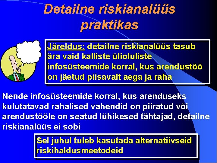 Detailne riskianalüüs praktikas Järeldus: detailne riskianalüüs tasub ära vaid kalliste ülioluliste infosüsteemide korral, kus