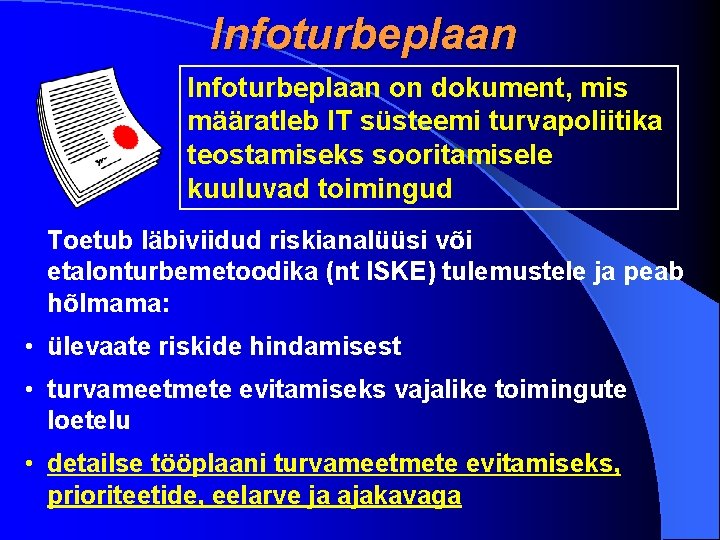 Infoturbeplaan on dokument, mis määratleb IT süsteemi turvapoliitika teostamiseks sooritamisele kuuluvad toimingud Toetub läbiviidud