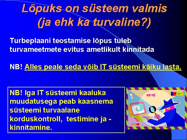 Lõpuks on süsteem valmis (ja ehk ka turvaline? ) Turbeplaani teostamise lõpus tuleb turvameetmete