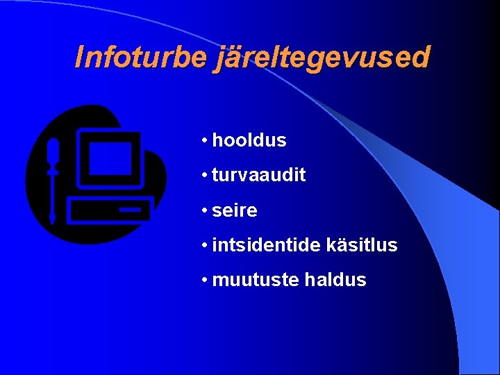 Infoturbe järeltegevused • hooldus • turvaaudit • seire • intsidentide käsitlus • muutuste haldus