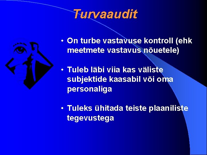 Turvaaudit • On turbe vastavuse kontroll (ehk meetmete vastavus nõuetele) • Tuleb läbi viia