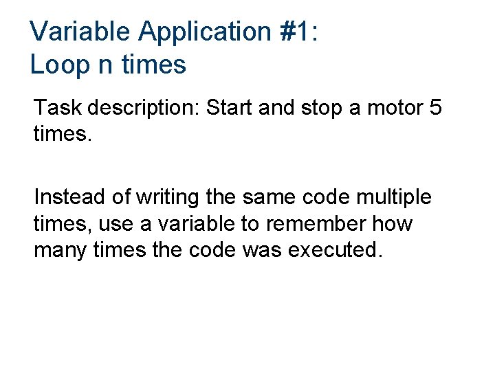 Variable Application #1: Loop n times Task description: Start and stop a motor 5