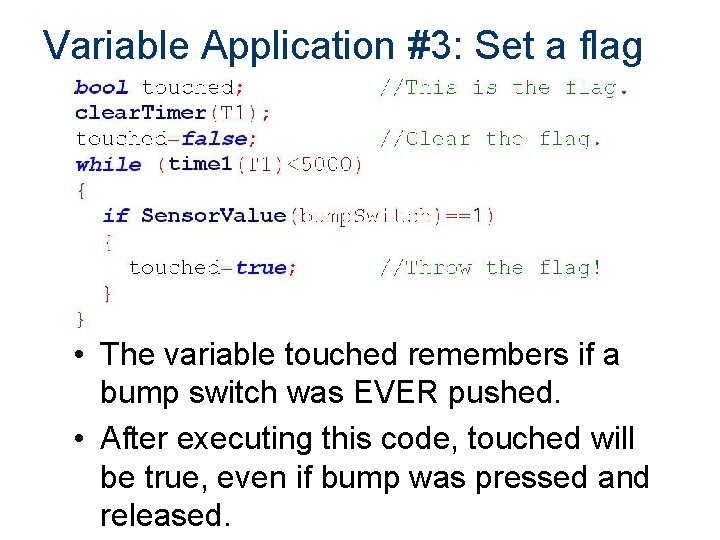 Variable Application #3: Set a flag • The variable touched remembers if a bump