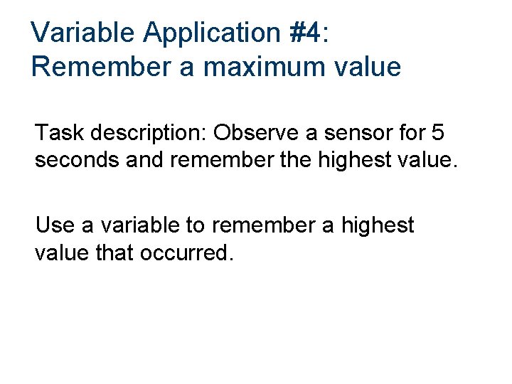 Variable Application #4: Remember a maximum value Task description: Observe a sensor for 5