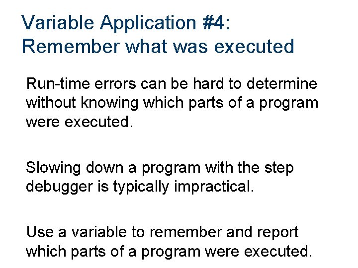 Variable Application #4: Remember what was executed Run-time errors can be hard to determine