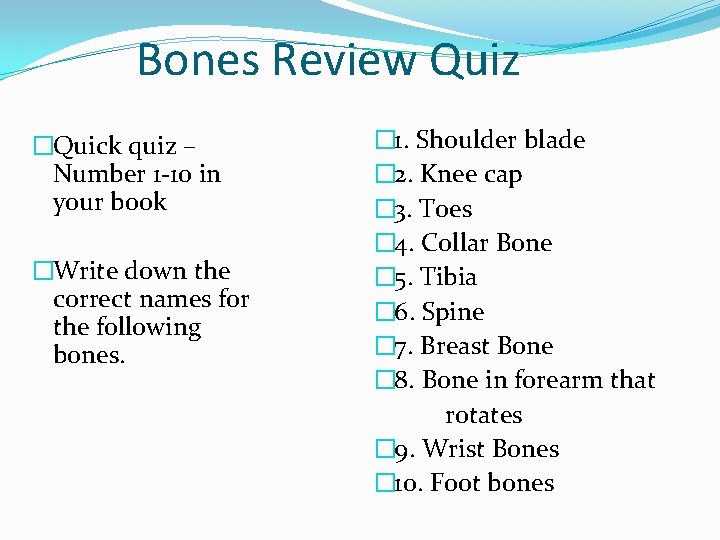 Bones Review Quiz �Quick quiz – Number 1 -10 in your book �Write down