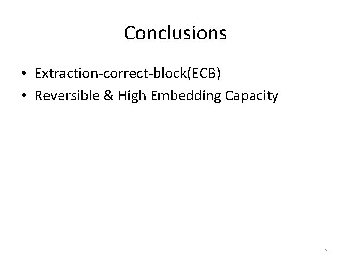 Conclusions • Extraction-correct-block(ECB) • Reversible & High Embedding Capacity 21 