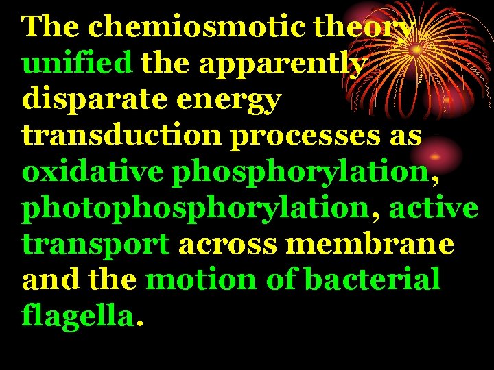 The chemiosmotic theory unified the apparently disparate energy transduction processes as oxidative phosphorylation, photophosphorylation,