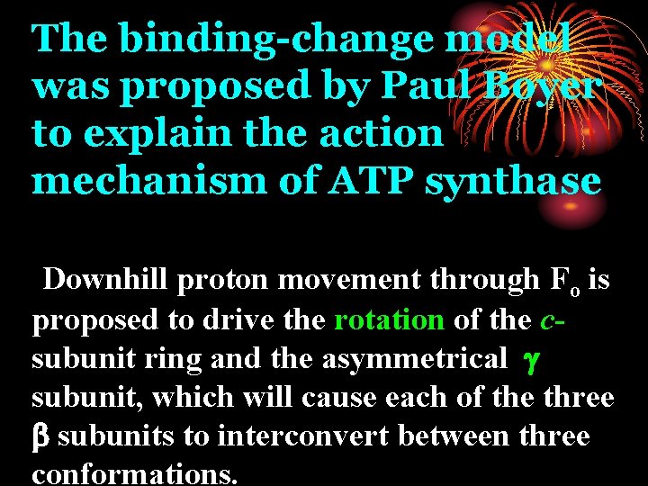 The binding-change model was proposed by Paul Boyer to explain the action mechanism of