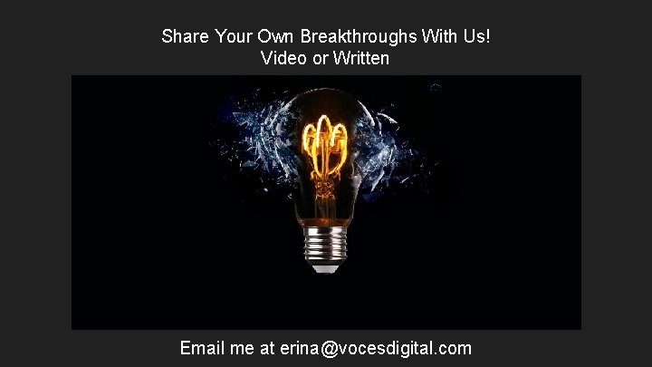 Share Your Own Breakthroughs With Us! Video or Written Email me at erina@vocesdigital. com