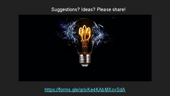 Suggestions? Ideas? Please share! https: //forms. gle/qrix. Ke 4 KAb. MXcv. Sd. A 