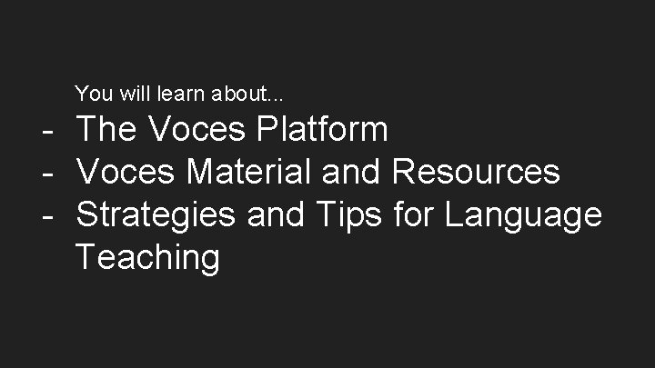You will learn about. . . - The Voces Platform - Voces Material and
