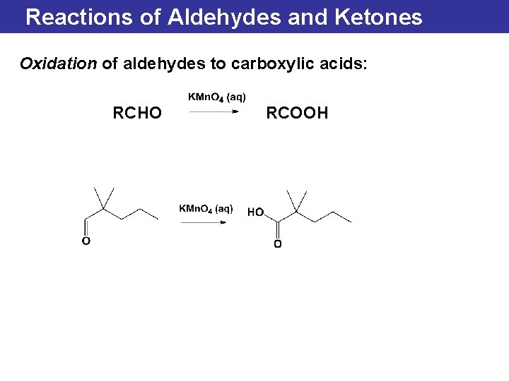 Reactions of Aldehydes and Ketones Oxidation of aldehydes to carboxylic acids: RCHO RCOOH 