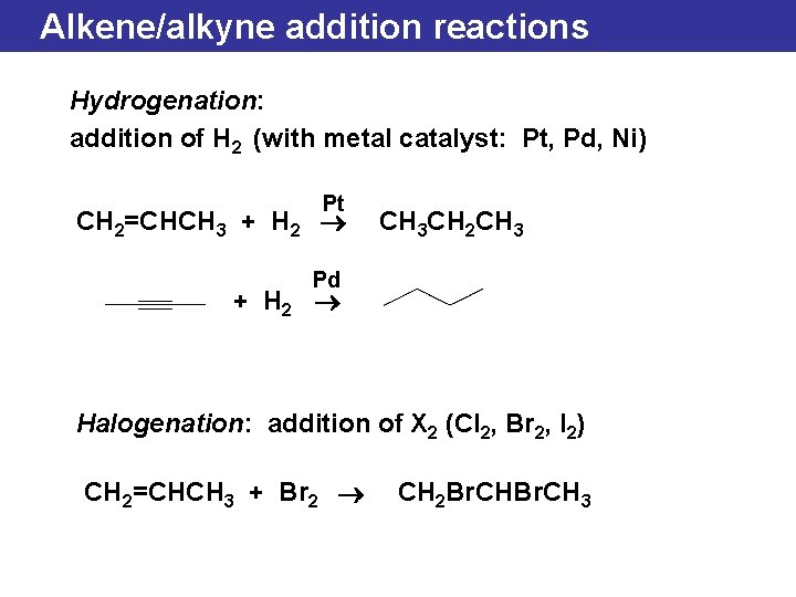Alkene/alkyne addition reactions Hydrogenation: addition of H 2 (with metal catalyst: Pt, Pd, Ni)