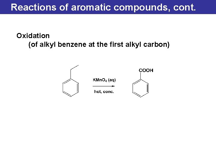 Reactions of aromatic compounds, cont. Oxidation (of alkyl benzene at the first alkyl carbon)