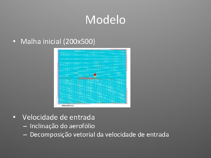 Modelo • Malha inicial (200 x 500) • Velocidade de entrada – Inclinação do