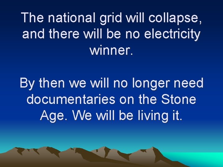 The national grid will collapse, and there will be no electricity winner. By then