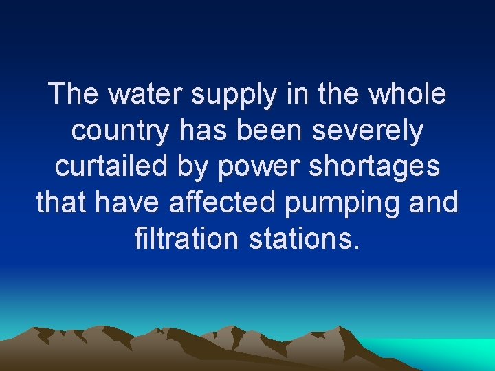 The water supply in the whole country has been severely curtailed by power shortages