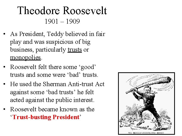 Theodore Roosevelt 1901 – 1909 • As President, Teddy believed in fair play and Theodore Roosevelt 1901 – 1909 • As President, Teddy believed in fair play and