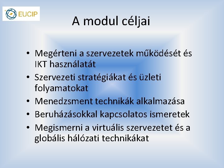 A modul céljai • Megérteni a szervezetek működését és IKT használatát • Szervezeti stratégiákat