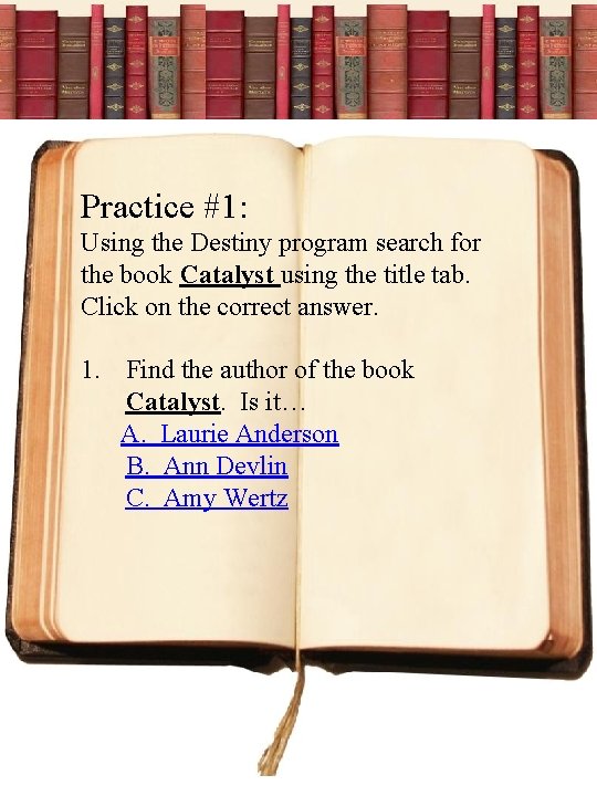 Practice #1: Using the Destiny program search for the book Catalyst using the title