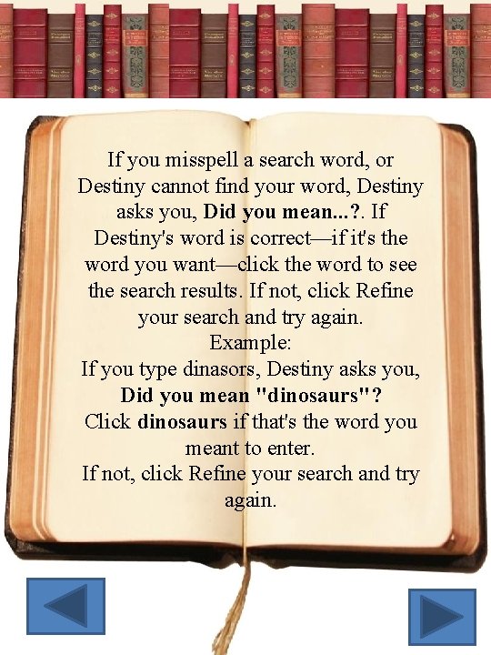 If you misspell a search word, or Destiny cannot find your word, Destiny asks